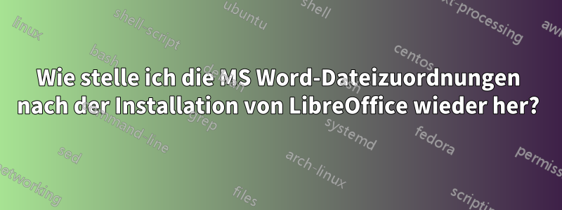 Wie stelle ich die MS Word-Dateizuordnungen nach der Installation von LibreOffice wieder her?