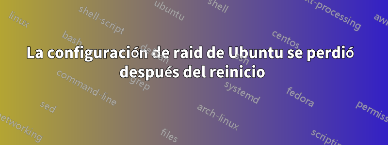 La configuración de raid de Ubuntu se perdió después del reinicio