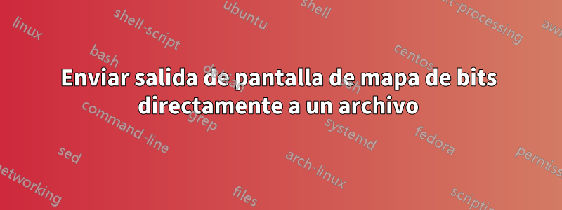 Enviar salida de pantalla de mapa de bits directamente a un archivo