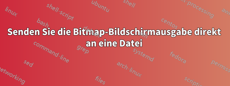 Senden Sie die Bitmap-Bildschirmausgabe direkt an eine Datei