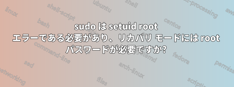 sudo は setuid root エラーである必要があり、リカバリ モードには root パスワードが必要ですか?