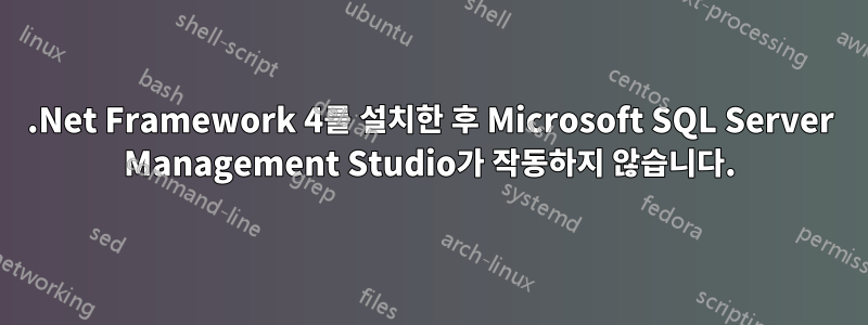 .Net Framework 4를 설치한 후 Microsoft SQL Server Management Studio가 작동하지 않습니다.