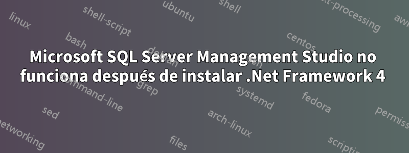 Microsoft SQL Server Management Studio no funciona después de instalar .Net Framework 4