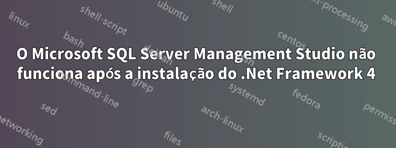 O Microsoft SQL Server Management Studio não funciona após a instalação do .Net Framework 4