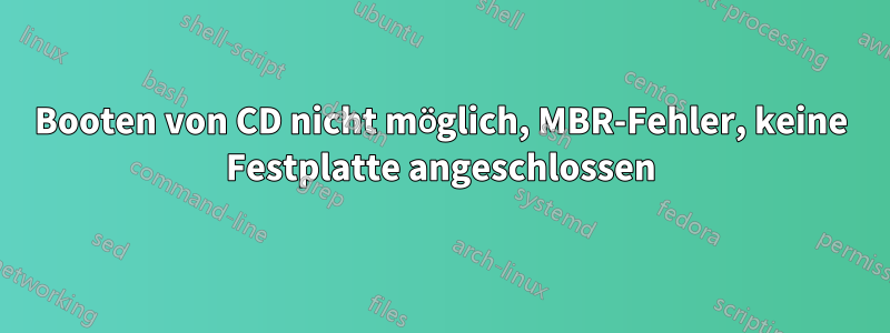 Booten von CD nicht möglich, MBR-Fehler, keine Festplatte angeschlossen