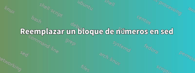 Reemplazar un bloque de números en sed