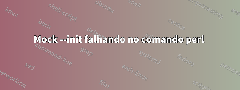 Mock --init falhando no comando perl