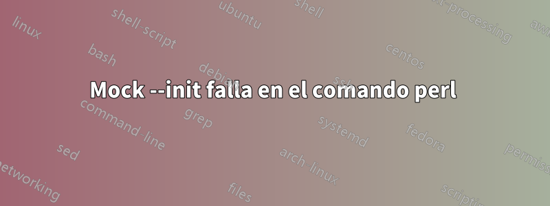 Mock --init falla en el comando perl