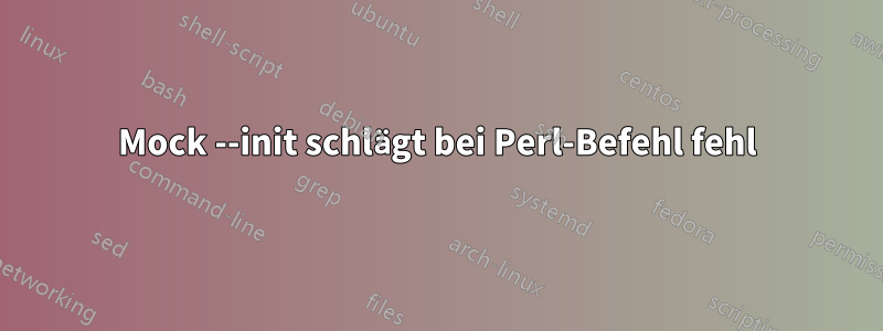 Mock --init schlägt bei Perl-Befehl fehl