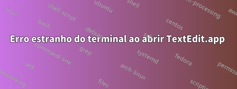 Erro estranho do terminal ao abrir TextEdit.app