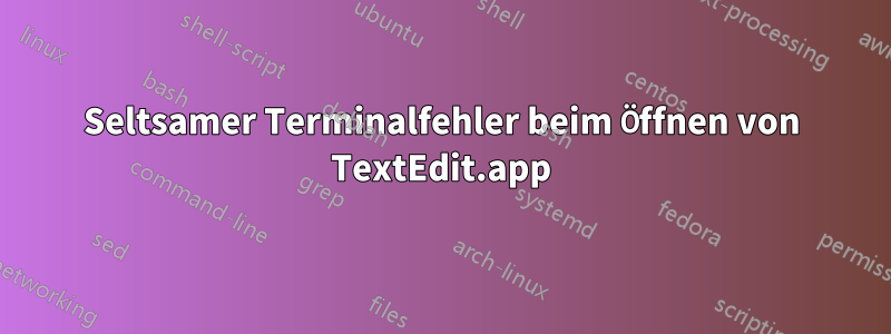 Seltsamer Terminalfehler beim Öffnen von TextEdit.app