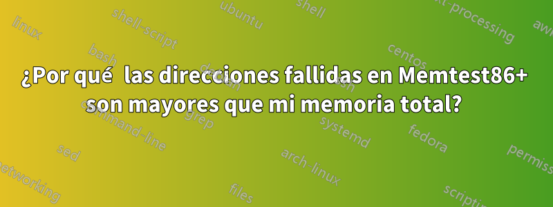 ¿Por qué las direcciones fallidas en Memtest86+ son mayores que mi memoria total?