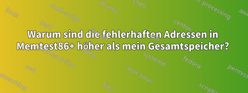 Warum sind die fehlerhaften Adressen in Memtest86+ höher als mein Gesamtspeicher?