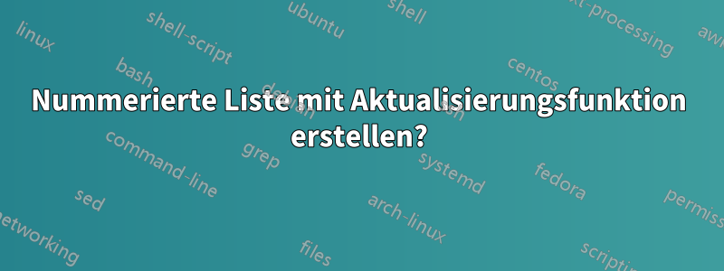 Nummerierte Liste mit Aktualisierungsfunktion erstellen?