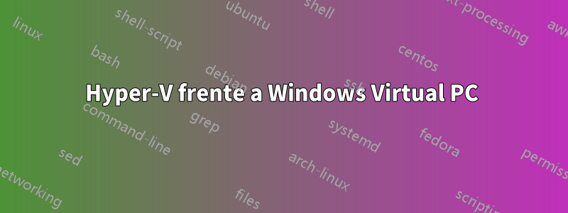 Hyper-V frente a Windows Virtual PC