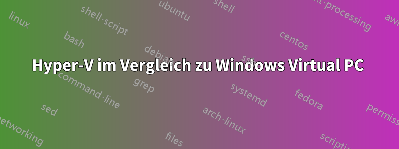 Hyper-V im Vergleich zu Windows Virtual PC