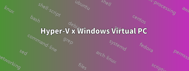 Hyper-V x Windows Virtual PC