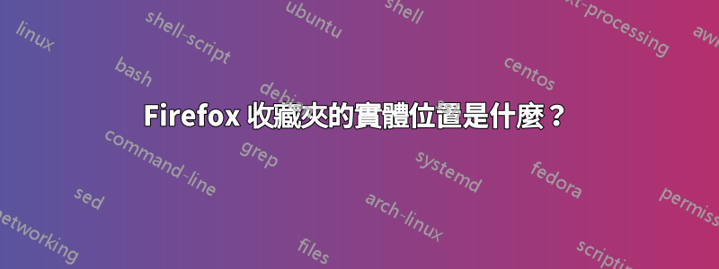 Firefox 收藏夾的實體位置是什麼？