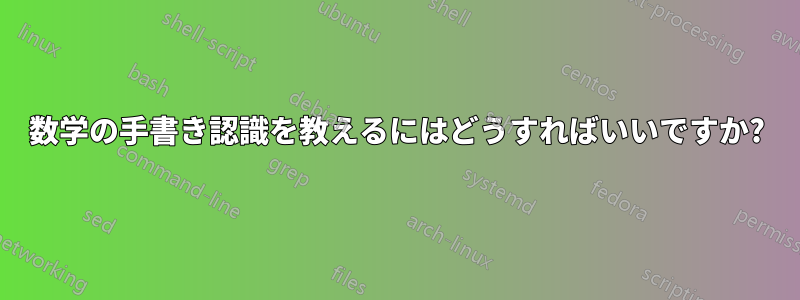 数学の手書き認識を教えるにはどうすればいいですか?