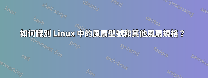 如何識別 Linux 中的風扇型號和其他風扇規格？