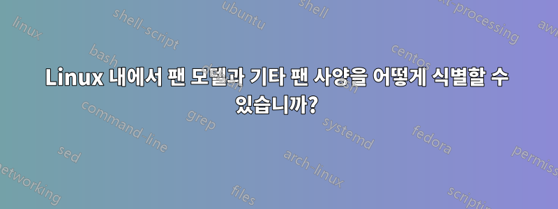 Linux 내에서 팬 모델과 기타 팬 사양을 어떻게 식별할 수 있습니까?