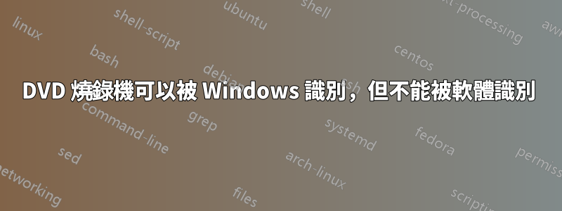 DVD 燒錄機可以被 Windows 識別，但不能被軟體識別