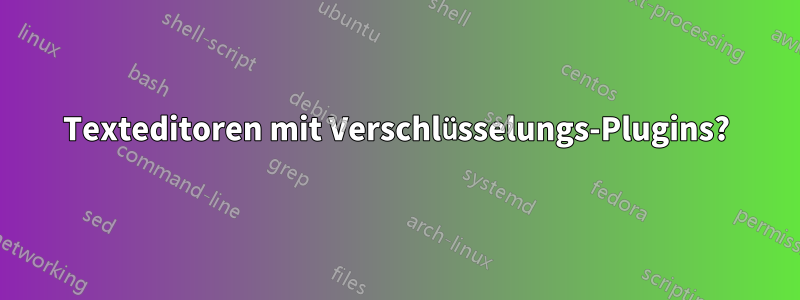 Texteditoren mit Verschlüsselungs-Plugins?