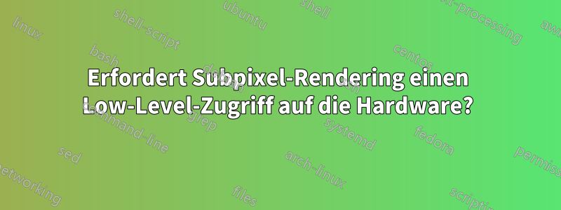 Erfordert Subpixel-Rendering einen Low-Level-Zugriff auf die Hardware?