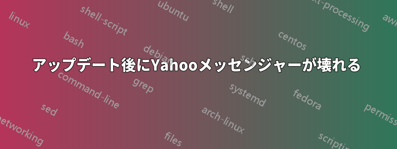 アップデート後にYahooメッセンジャーが壊れる