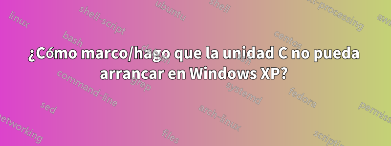 ¿Cómo marco/hago que la unidad C no pueda arrancar en Windows XP?