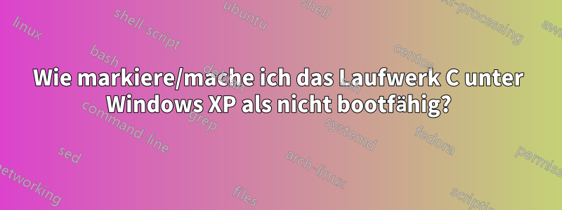 Wie markiere/mache ich das Laufwerk C unter Windows XP als nicht bootfähig?