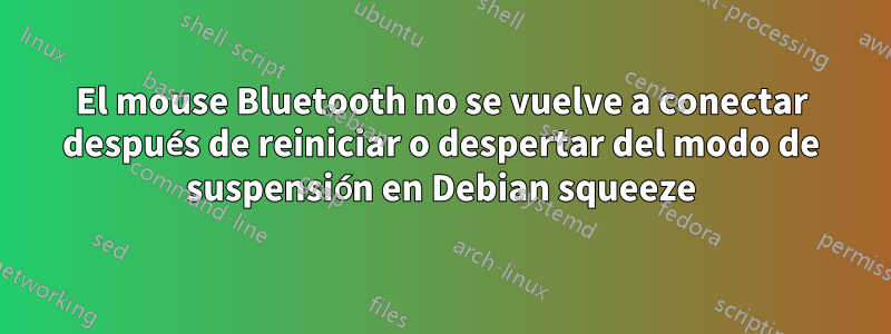 El mouse Bluetooth no se vuelve a conectar después de reiniciar o despertar del modo de suspensión en Debian squeeze