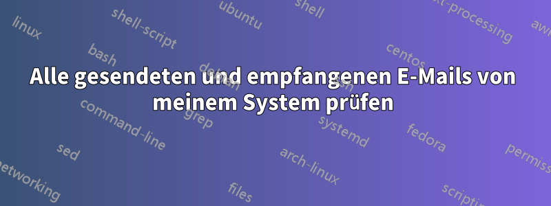 Alle gesendeten und empfangenen E-Mails von meinem System prüfen