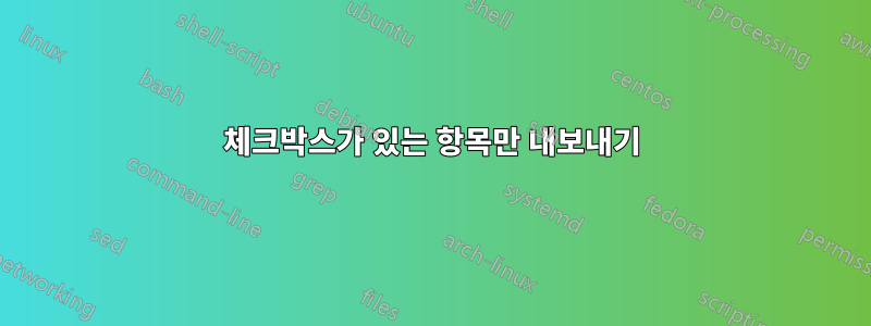 체크박스가 있는 항목만 내보내기