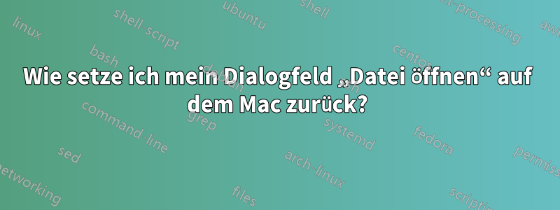 Wie setze ich mein Dialogfeld „Datei öffnen“ auf dem Mac zurück?