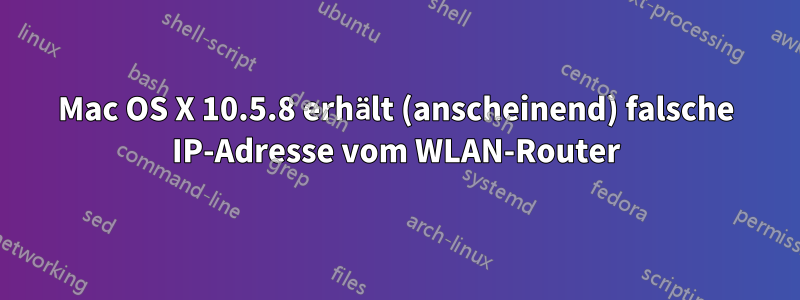 Mac OS X 10.5.8 erhält (anscheinend) falsche IP-Adresse vom WLAN-Router