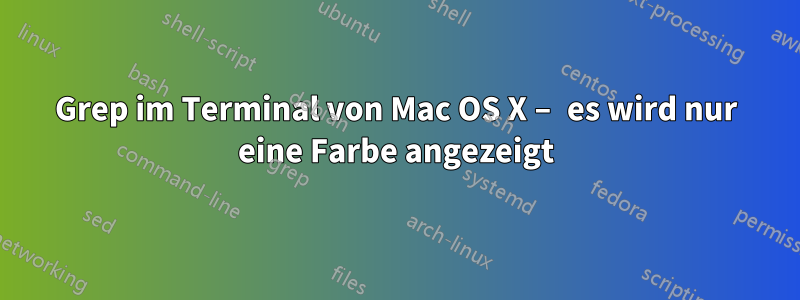 Grep im Terminal von Mac OS X – es wird nur eine Farbe angezeigt