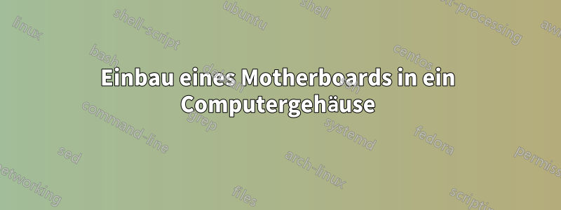 Einbau eines Motherboards in ein Computergehäuse