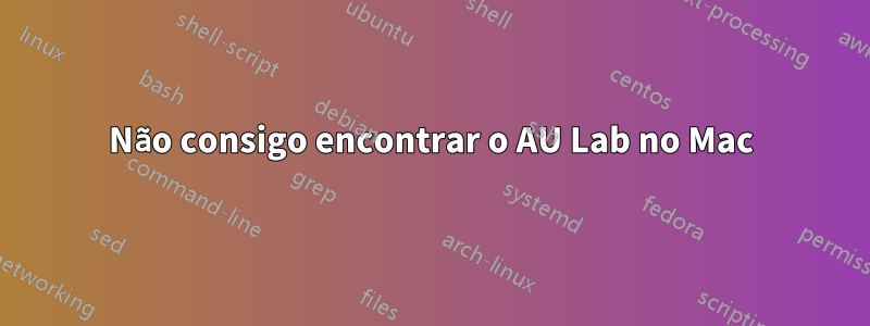 Não consigo encontrar o AU Lab no Mac