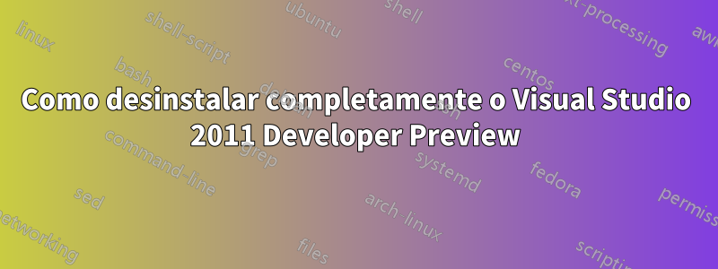 Como desinstalar completamente o Visual Studio 2011 Developer Preview