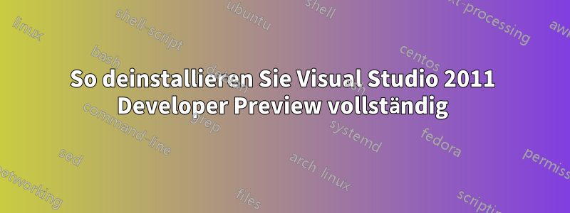 So deinstallieren Sie Visual Studio 2011 Developer Preview vollständig