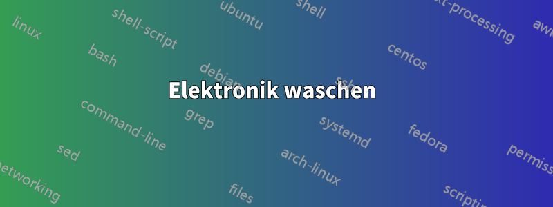 Elektronik waschen 