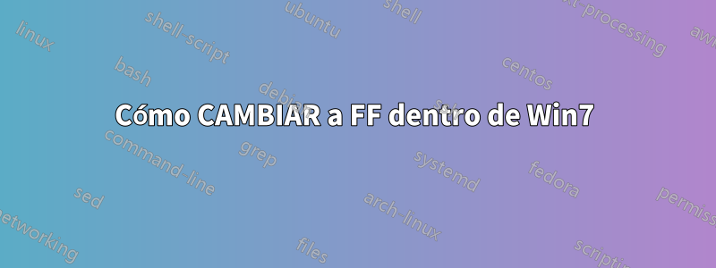 Cómo CAMBIAR a FF dentro de Win7