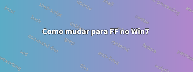 Como mudar para FF no Win7