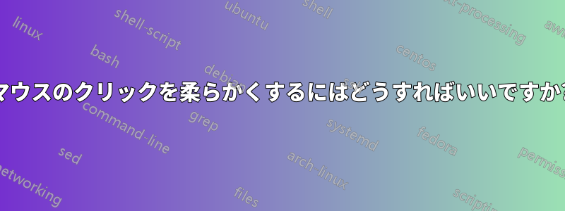 マウスのクリックを柔らかくするにはどうすればいいですか?