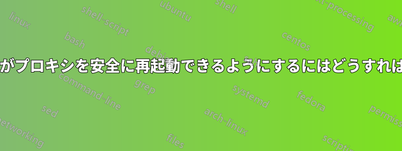 カスタムデーモンがプロキシを安全に再起動できるようにするにはどうすればよいでしょうか?