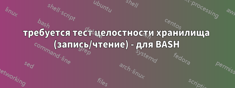 требуется тест целостности хранилища (запись/чтение) - для BASH
