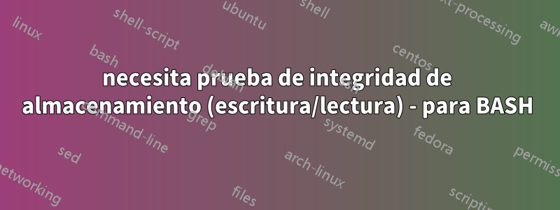 necesita prueba de integridad de almacenamiento (escritura/lectura) - para BASH