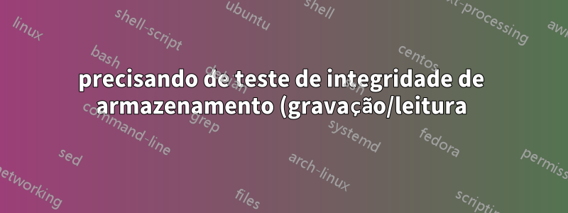 precisando de teste de integridade de armazenamento (gravação/leitura) - para BASH