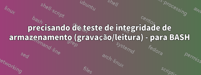 precisando de teste de integridade de armazenamento (gravação/leitura) - para BASH